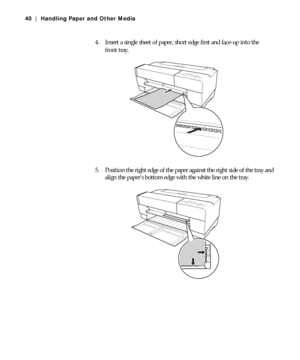 Page 402-40
40 | Handling Paper and Other Media
4. Insert a single sheet of paper, short edge first and face-up into the 
front tray.
5. Position the right edge of the paper against the right side of the tray and 
align the paper’s bottom edge with the white line on the tray.
 