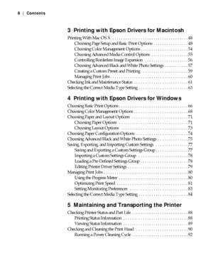 Page 6-6
6|Contents
3 Printing with Epson Drivers for Macintosh
Printing With Mac OS X   . . . . . . . . . . . . . . . . . . . . . . . . . . . . . . . . . . . 48
Choosing Page Setup and Basic Print Options  . . . . . . . . . . . . . . . . 48
Choosing Color Management Options . . . . . . . . . . . . . . . . . . . . . . 54
Choosing Advanced Media Control Options  . . . . . . . . . . . . . . . . . 55
Controlling Borderless Image Expansion   . . . . . . . . . . . . . . . . . . . . 56
Choosing Advanced Black and...