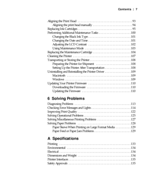 Page 7-7
Contents | 7
Aligning the Print Head   . . . . . . . . . . . . . . . . . . . . . . . . . . . . . . . . . . . . 93
Aligning the print head manually  . . . . . . . . . . . . . . . . . . . . . . . . . . 94
Replacing Ink Cartridges . . . . . . . . . . . . . . . . . . . . . . . . . . . . . . . . . . . . 95
Performing Additional Maintenance Tasks  . . . . . . . . . . . . . . . . . . . . . 100
Changing the Black Ink Type . . . . . . . . . . . . . . . . . . . . . . . . . . . . 101
Changing the Date and Time...