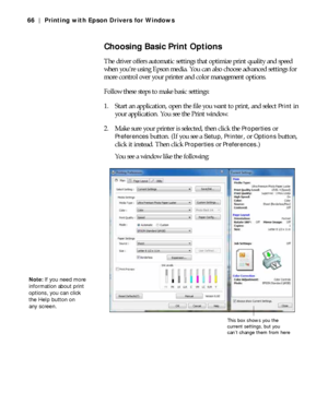 Page 664-66
66 | Printing with Epson Drivers for Windows
Choosing Basic Print Options
The driver offers automatic settings that optimize print quality and speed 
when you’re using Epson media. You can also choose advanced settings for 
more control over your printer and color management options.
Follow these steps to make basic settings:
1. Start an application, open the file you want to print, and select 
Print in 
your application. You see the Print window.
2. Make sure your printer is selected, then click...