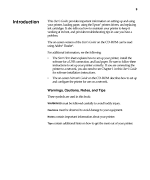 Page 99
9
This User’s Guide provides important information on setting up and using 
your printer, loading paper, using the Epson® printer drivers, and replacing 
ink cartridges. It also tells you how to maintain your printer to keep it 
working at its best, and provides troubleshooting tips in case you have a 
problem.
The on-screen version of the User’s Guide on the CD-ROM can be read 
using Adobe
® Reader®.
For additional information, see the following:
•The Start Here sheet explains how to set up your...