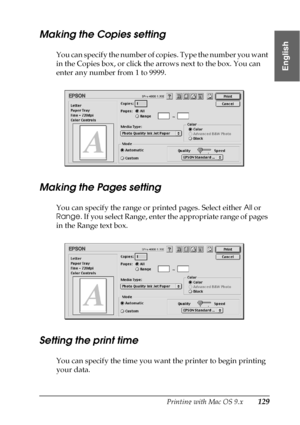 Page 129Printing with Mac OS 9.x129
2
2
2
2
2
2
2
2
2
2
2
2
English
Making the Copies setting
You can specify the number of copies. Type the number you want 
in the Copies box, or click the arrows next to the box. You can 
enter any number from 1 to 9999.
Making the Pages setting
You can specify the range or printed pages. Select either All or 
Range. If you select Range, enter the appropriate range of pages 
in the Range text box.
Setting the print time
You can specify the time you want the printer to begin...