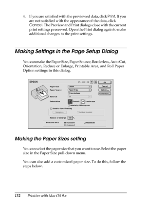 Page 132132Printing with Mac OS 9.x 4. If you are satisfied with the previewed data, click Print. If you 
are not satisfied with the appearance of the data, click 
Cancel. The Preview and Print dialogs close with the current 
print settings preserved. Open the Print dialog again to make 
additional changes to the print settings.
Making Settings in the Page Setup Dialog
You can make the Paper Size, Paper Source, Borderless, Auto Cut, 
Orientation, Reduce or Enlarge, Printable Area, and Roll Paper 
Option settings...