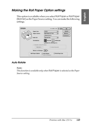 Page 149Printing with Mac OS 9.x149
2
2
2
2
2
2
2
2
2
2
2
2
English
Making the Roll Paper Option settings
This option is available when you select Roll Paper or Roll Paper 
(Banner) as the Paper Source setting. You can make the following 
settings.
Auto Rotate
Note:
This function is available only when Roll Paper is selected as the Paper 
Source setting.
 