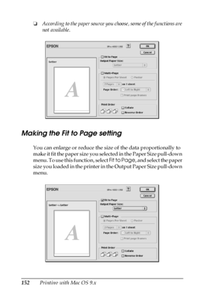 Page 152152Printing with Mac OS 9.x ❏According to the paper source you choose, some of the functions are 
not available.
Making the Fit to Page setting
You can enlarge or reduce the size of the data proportionally to 
make it fit the paper size you selected in the Paper Size pull-down 
menu. To use this function, select Fit to Page, and select the paper 
size you loaded in the printer in the Output Paper Size pull-down 
menu.
 