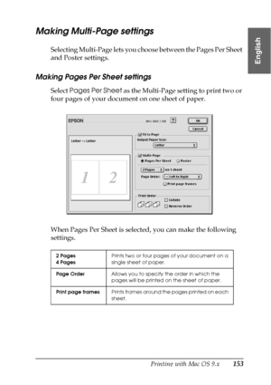 Page 153Printing with Mac OS 9.x153
2
2
2
2
2
2
2
2
2
2
2
2
English
Making Multi-Page settings
Selecting Multi-Page lets you choose between the Pages Per Sheet 
and Poster settings. 
Making Pages Per Sheet settings
Select Pages Per Sheet as the Multi-Page setting to print two or 
four pages of your document on one sheet of paper.
When Pages Per Sheet is selected, you can make the following 
settings.
2 Pages
4 PagesPrints two or four pages of your document on a 
single sheet of paper.
Page OrderAllows you to...