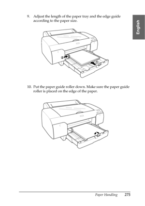 Page 275Paper Handling275
6
6
6
6
6
6
6
6
6
6
6
6
English
9. Adjust the length of the paper tray and the edge guide 
according to the paper size.
10. Put the paper guide roller down. Make sure the paper guide 
roller is placed on the edge of the paper.
 