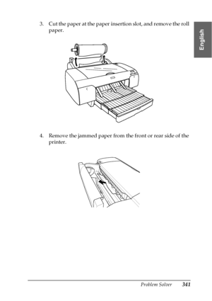 Page 341Problem Solver341
8
8
8
8
8
8
8
8
8
8
8
8
English
3. Cut the paper at the paper insertion slot, and remove the roll 
paper.
4. Remove the jammed paper from the front or rear side of the 
printer.
 