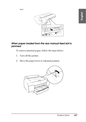 Page 347Problem Solver347
8
8
8
8
8
8
8
8
8
8
8
8
English
When paper loaded from the rear manual feed slot is 
jammed
To remove jammed paper, follow the steps below:
1. Turn off the printer.
2. Move the paper lever to released position. 
Rear
 