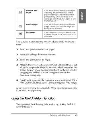 Page 43Printing with Windows43
1
1
1
1
1
1
1
1
1
1
1
1
English
You can also manipulate the previewed data in the following 
ways.
❏Select and preview individual pages.
❏Reduce or enlarge the size of preview.
❏Select and print any or all pages.
❏Magnify the previewed document: Click View and then select 
Magnify to open the Magnify window, which magnifies the 
area of the previewed document outlined by the red box. By 
dragging the red box, you can change the part of the 
document to magnify.
❏Specify which...