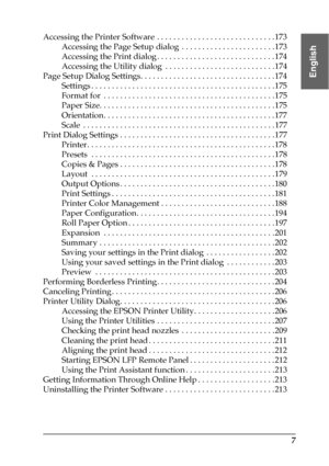 Page 77
English
Accessing the Printer Software  . . . . . . . . . . . . . . . . . . . . . . . . . . . . . 173
Accessing the Page Setup dialog  . . . . . . . . . . . . . . . . . . . . . . . 173
Accessing the Print dialog . . . . . . . . . . . . . . . . . . . . . . . . . . . . . 174
Accessing the Utility dialog  . . . . . . . . . . . . . . . . . . . . . . . . . . . 174
Page Setup Dialog Settings. . . . . . . . . . . . . . . . . . . . . . . . . . . . . . . . . 174
Settings . . . . . . . . . . . . . . . . . . . ....