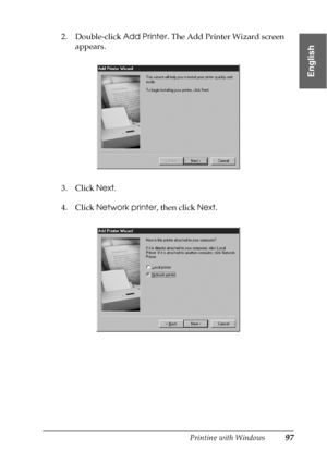 Page 97Printing with Windows97
1
1
1
1
1
1
1
1
1
1
1
1
English
2. Double-click Add Printer. The Add Printer Wizard screen 
appears.
3. Click Next.
4. Click Network printer, then click Next.
 