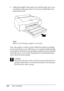 Page 288288Paper Handling 4. Adjust the length of the paper tray and the paper tray cover 
according to the paper size. If you do not extend them, the 
printout may fall.
Note:
Make sure the roll paper support is not raised.
Now, the printer is ready to print. While the printer is printing, 
do not open the top cover. If the top cover is opened while printing 
is in progress, the printer stops printing, and then restarts printing 
when the top cover is closed. Stopping and restarting printing 
may reduce the...