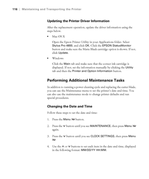 Page 1165-116
116|Maintaining and Transporting the Printer
Updating the Printer Driver Information
After the replacement operation, update the driver information using the 
steps below.
Mac OS X
Open the Epson Printer Utility in your Applications folder. Select 
Stylus Pro 4800, and click OK. Click the EPSON StatusMonitor 
button and make sure the Matte Black cartridge option is shown. If not, 
click 
Update. 
Windows
Click the 
Main tab and make sure that the correct ink cartridge is 
displayed. If not, set the...