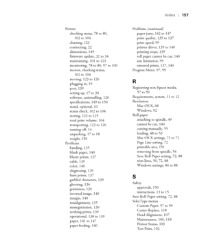 Page 157-157
Index  |  157
Printer
checking status, 78 to 80, 
102 to 104
cleaning, 123
connecting, 22
dimensions, 149
firmware update, 32 to 34
maintaining, 101 to 123
monitoring, 78 to 80, 97 to 100
motors, checking status, 
102 to 104
moving, 123 to 126
plugging in, 19
port, 139
setting up, 17 to 34
software, uninstalling, 126
specifications, 149 to 150
stand, optional, 10
status check, 102 to 104
storing, 123 to 125
total print volume, 104
transporting, 123 to 126
turning off, 14
unpacking, 17 to 18
weight,...