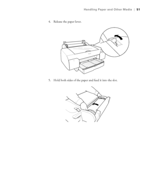 Page 512-51
Handling Paper and Other Media|51
4. Release the paper lever.
5. Hold both sides of the paper and feed it into the slot.
sp4800Guide.book  Page 51  Tuesday, March 7, 2006  3:49 PM
 