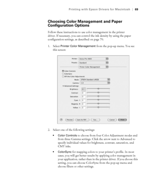 Page 693-69
Printing with Epson Drivers for Macintosh|69
Choosing Color Management and Paper 
Configuration Options
Follow these instructions to use color management in the printer 
driver. If necessary, you can control the ink density by using the paper 
configuration settings, as described on page 70.
1. Select 
Printer Color Management from the pop-up menu. You see 
this screen:
2. Select one of the following settings:
 Color Controls to choose from four Color Adjustment modes and 
from three Gamma settings....