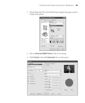 Page 954-95
Printing with Epson Drivers for Windows|95
1. On the Main tab, Choose the Media Type setting for the paper you have 
loaded in the printer. 
2. Choose 
Advanced B&W Photo for the Color setting. 
3. Click 
Custom, then click Advanced. You see this screen:
sp4800Guide.book  Page 95  Tuesday, March 7, 2006  3:49 PM
 