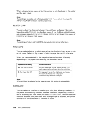 Page 118118The Control Panel
When using cut sheet paper, enter the number of cut sheets set in the printer 
and the alert value.
Note:
This setting is available only when you select Roll Paper or Cut Sheet as the 
PAPER COUNTER setting in Maintenance mode.
PLATEN GAP
You can adjust the distance between the print head and paper. Normally, 
leave this set to STANDARD for standard paper. If you find that printed images 
are smeared, select WIDE or WIDER. Select NARROW for printing on thin paper, or 
WIDEST for...