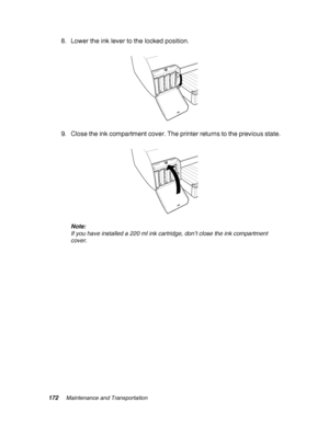 Page 172172Maintenance and Transportation
8. Lower the ink lever to the locked position.
9. Close the ink compartment cover. The printer returns to the previous state.
Note:
If you have installed a 220 ml ink cartridge, don’t close the ink compartment 
cover.
 