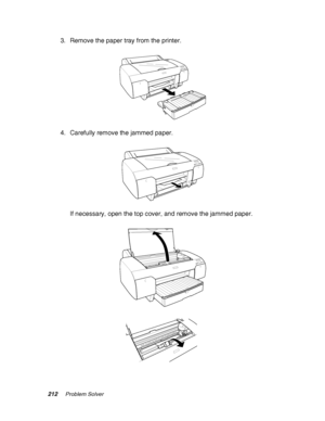 Page 212212Problem Solver
3. Remove the paper tray from the printer.
4. Carefully remove the jammed paper.
If necessary, open the top cover, and remove the jammed paper.
 