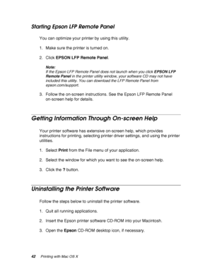 Page 4242Printing with Mac OS X
Starting Epson LFP Remote Panel
You can optimize your printer by using this utility.
1. Make sure the printer is turned on.
2. Click EPSON LFP Remote Panel.
Note:
If the Epson LFP Remote Panel does not launch when you click EPSON LFP 
Remote Panel in the printer utility window, your software CD may not have 
included this utility. You can download the LFP Remote Panel from 
epson.com/support.
3. Follow the on-screen instructions. See the Epson LFP Remote Panel 
on-screen help for...