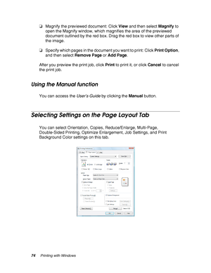 Page 7474Printing with Windows
❏Magnify the previewed document: Click View and then select Magnify to 
open the Magnify window, which magnifies the area of the previewed 
document outlined by the red box. Drag the red box to view other parts of 
the image.
❏Specify which pages in the document you want to print: Click Print Option, 
and then select Remove Page or Add Page.
After you preview the print job, click Print to print it, or click Cancel to cancel 
the print job.
Using the Manual function
You can access...