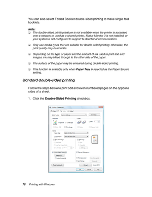 Page 7878Printing with Windows
You can also select Folded Booklet double-sided printing to make single-fold 
booklets.
Note:
❏The double-sided printing feature is not available when the printer is accessed 
over a network or used as a shared printer, Status Monitor 3 is not installed, or 
your system is not configured to support bi-directional communication.
❏Only use media types that are suitable for double-sided printing; otherwise, the 
print quality may deteriorate.
❏Depending on the type of paper and the...