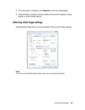 Page 83Printing with Windows83
8. Once the paper is reloaded, click Resume to print the inside pages. 
9. Once printing is complete, fold the sheets and bind them together using a 
stapler or other binding method.
Selecting Multi-Page settings
Selecting Multi-Page lets you choose between the N-up and Poster settings.
Note:
You cannot use the Multi-Page feature when you are printing borderless.
 