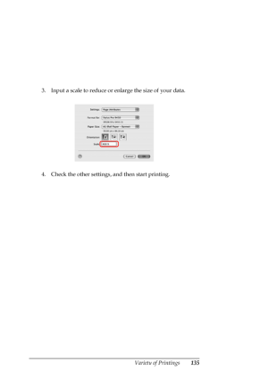 Page 135
Variety of Printings135
3. Input a scale to reduce or enlarge the size of your data.
4. Check the other settings, and then start printing.
 