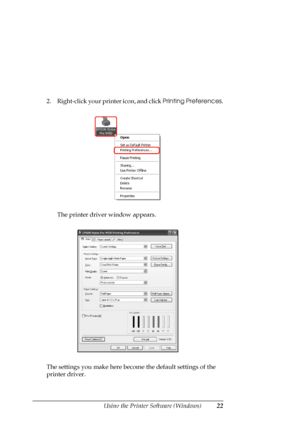 Page 22
Using the Printer Software (Windows)22
2. Right-click your printer icon, and click  Printing Preferences.
The printer driver window appears.
The settings you make here beco me the default settings of the 
printer driver.
 