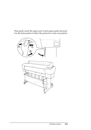 Page 311Problem Solver311
Then gently pinch the upper part of each paper guide and push 
it to the back position to allow the printout to come out properly.
 