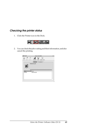 Page 49
Using the Printer Software (Mac OS X)49
Checking the printer status
1. Click the Printer icon in the Dock. 
2. You can check the jobs waiting and their information, and also 
cancel the printing.
 