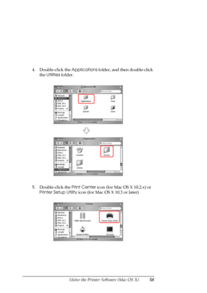 Page 58
Using the Printer Software (Mac OS X)58
4. Double-click the Applications folder, and then double-click 
the  Utilities  folder.
5. Double-click the  Print Center icon (for Mac OS X 10.2.x) or 
Printer Setup Utility  icon (for Mac OS X 10.3 or later).
 