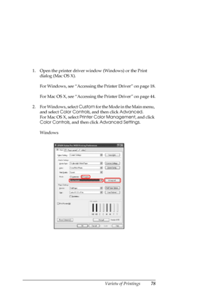 Page 78
Variety of Printings78
1. Open the printer driver window (Windows) or the Print dialog (Mac OS X).
For Windows, see “Accessing th e Printer Driver” on page 18.
For Mac OS X, see “Accessing th e Printer Driver” on page 44.
2. For Windows, select  Custom for the Mode in the Main menu, 
and select  Color Controls , and then click  Advanced. 
For Mac OS X, select  Printer Color Management , and click 
Color Controls , and then click  Advanced Settings . 
Windows
 