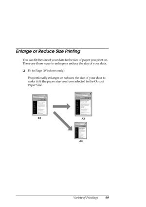 Page 99Variety of Printings99
Enlarge or Reduce Size Printing
You can fit the size of your data to the size of paper you print on. 
There are three ways to enlarge or reduce the size of your data.
❏Fit to Page (Windows only)
Proportionally enlarges or reduces the size of your data to 
make it fit the paper size you have selected in the Output 
Paper Size.
 