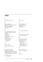 Page 372Index372
Index
A
Adjust paper margin, 87
B
Banner printing, 127
Black-and-white photo printing, 83
Black ink cartridges, 250
Borderless printing, 87
Buttons, 147
C
Canceling printing (Mac OS X), 50
Canceling printing (Windows), 27
Cleaning
printer, 269
ColorSync, 70
Consumable products, 363
Custom, 100
Customer support, 316
Cut sheet media
media type, 365
using, 228
D
Driver ICM, 66
Dual roll feed spindle, 201
E
Enlarge size printing, 99
EPSON Printer Utility2, 42
EPSON special media, 199, 326, 365
EPSON...