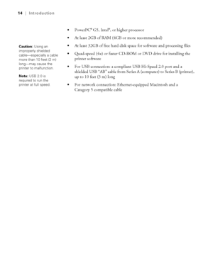 Page 1414
14|Introduction

PowerPC® G5, Intel®, or higher processor
At least 2GB of RAM (4GB or more recommended)
At least 32GB of free hard disk space for software and processing files
Quad-speed (4×) or faster CD-ROM or DVD drive for installing the 
printer software
For USB connection: a compliant USB Hi-Speed 2.0 port and a 
shielded USB “AB” cable from Series A (computer) to Series B (printer), 
up to 10 feet (3 m) long
For network connection: Ethernet-equipped Macintosh and a 
Category 5 compatible cable...