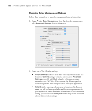 Page 132132
132|Printing With Epson Drivers for Macintosh
Choosing Color Management Options
Follow these instructions to use color management in the printer driver. 
1. Select 
Printer Color Management from the drop-down menu, then 
click 
Advanced Settings. You see this screen:
2. Select one of the following settings:
 Color Controls to choose from three color adjustment modes and 
from two 
Gamma settings. Click the arrow next to Advanced 
Settings 
to specify individual values for brightness, contrast,...