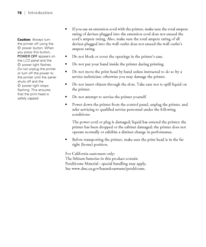 Page 1616
16|Introduction

If you use an extension cord with the printer, make sure the total ampere 
rating of devices plugged into the extension cord does not exceed the 
cord’s ampere rating. Also, make sure the total ampere rating of all 
devices plugged into the wall outlet does not exceed the wall outlet’s 
ampere rating.
Do not block or cover the openings in the printer’s case.
Do not put your hand inside the printer during printing.
Do not move the print head by hand unless instructed to do so by a...