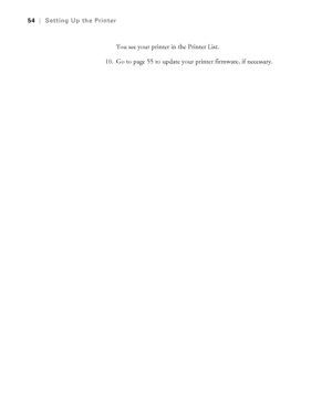 Page 5454
54|Setting Up the Printer
You see your printer in the Printer List.
10. Go to page 55 to update your printer firmware, if necessary.
 