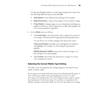 Page 8989
Printing With Epson Drivers for Windows|89
Use the Speed/Quality slider to set the desired quality level. Select from 
the following additional options and click 
OK:
 High Speed for fast, bidirectional printing at lower quality. 
 Edge Smoothing to improve the quality of low-resolution images.
 Finest Detail for sharper edges on vector-based data including text, 
graphics, and line art. (This setting does not affect photographs and 
is not recommended for large files.)
6. Set the 
Mode option as...