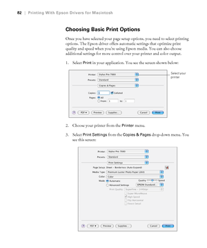 Page 8282
82|Printing With Epson Drivers for Macintosh
Choosing Basic Print Options
Once you have selected your page setup options, you need to select printing 
options. The Epson driver offers automatic settings that optimize print 
quality and speed when you’re using Epson media. You can also choose 
additional settings for more control over your printer and color output.
1. Select 
Print in your application. You see the screen shown below:
2. Choose your printer from the 
Printer menu. 
3. Select 
Print...