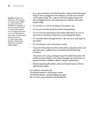 Page 1616
16|Introduction

If you use an extension cord with the printer, make sure the total ampere 
rating of devices plugged into the extension cord does not exceed the 
cord’s ampere rating. Also, make sure the total ampere rating of all 
devices plugged into the wall outlet does not exceed the wall outlet’s 
ampere rating.
Do not block or cover the openings in the printer’s case.
Do not put your hand inside the printer during printing.
Do not move the print head by hand unless instructed to do so by an...