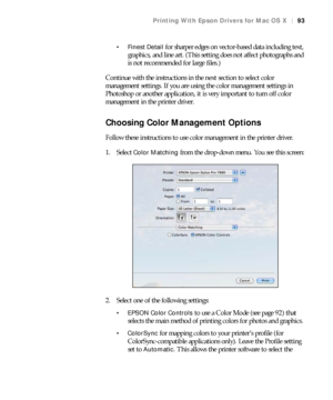 Page 9393
Printing With Epson Drivers for Mac OS X|93
 Finest Detail 
for sharper edges on vector-based data including text, 
graphics, and line art. (This setting does not affect photographs and 
is not recommended for large files.)
Continue with the instructions in the next section to select color 
management settings. If you are using the color management settings in 
Photoshop or another application, it is very important to turn off color 
management in the printer driver.
Choosing Color Management Options...