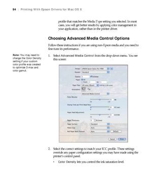 Page 9494
94|Printing With Epson Drivers for Mac OS X
profile that matches the Media Type setting you selected. In most 
cases, you will get better results by applying color management in 
your application, rather than in the printer driver. 
Choosing Advanced Media Control Options
Follow these instructions if you are using non-Epson media and you need to 
fine-tune its performance.
1. Select 
Advanced Media Control from the drop-down menu. You see 
this screen:
2. Select the correct settings to match your ICC...