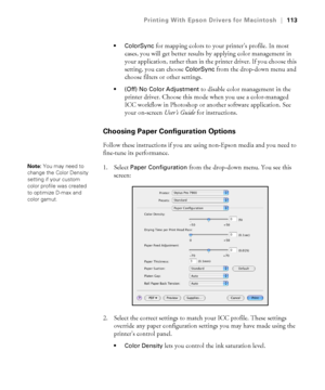 Page 113113
Printing With Epson Drivers for Macintosh|113
 ColorSync 
for mapping colors to your printer’s profile. In most 
cases, you will get better results by applying color management in 
your application, rather than in the printer driver. If you choose this 
setting, you can choose 
ColorSync from the drop-down menu and 
choose filters or other settings. 
 (Off) No Color Adjustment to disable color management in the 
printer driver. Choose this mode when you use a color-managed 
ICC workflow in Photoshop...