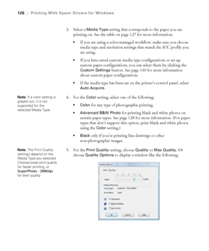 Page 126126
126|Printing With Epson Drivers for Windows
3. Select a Media Type setting that corresponds to the paper you are 
printing on. See the table on page 127 for more information.
If you are using a color-managed workflow, make sure you choose 
media type and resolution settings that match the ICC profile you 
are using.
If you have saved custom media type configurations or set up 
custom paper configurations, you can select them by clicking the 
Custom Settings button. See page 140 for more information...