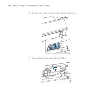 Page 166166
166|Maintaining and Transporting the Printer
5. To remove the cutter cover, press in the tab and pull it down.
6. Loosen the screw using a cross-head screwdriver.
 