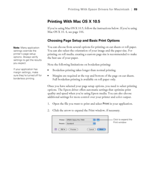 Page 8989
Printing With Epson Drivers for Macintosh|89
Printing With Mac OS X 10.5
If you’re using Mac OS X 10.5, follow the instructions below. If you’re using 
Mac OS X 10. 4, see page 106.
Choosing Page Setup and Basic Print Options
You can choose from several options for printing on cut sheets or roll paper. 
You can also select the orientation of your image and the paper size. For 
printing on roll media, creating a custom page size is recommended to make 
the best use of your paper.
Note the following...